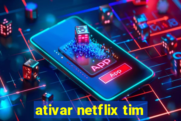 ativar netflix tim